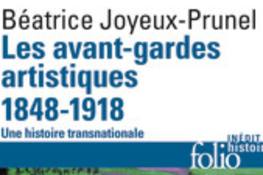 La vie est un roman # 19 septembre 2017 # Béatrice Joyeux-Prunel, "Les avants-gardes artistiques 1848-1945"