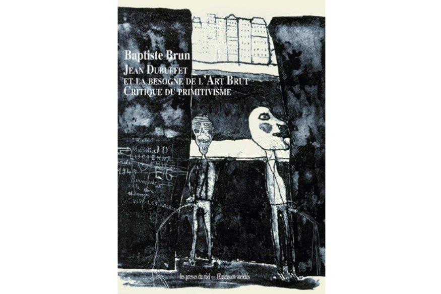 La vie est un roman # 15 octobre 2019 # Baptiste Brun : Dubuffet, Art brut, Primitivisme.