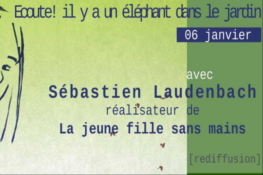 Ecoute ! Il y a un éléphant... # 06 janvier 2021 - avec Sébastien Laudenbach, réalisateur de "La jeune fille sans mains" [rediffusion de l'entretien]