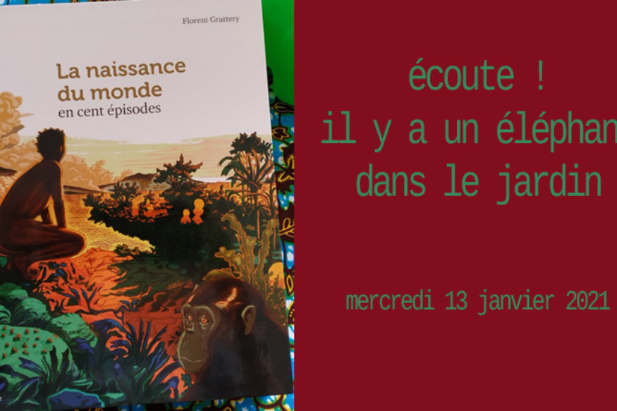 Ecoute ! Il y a un éléphant... # 13 janvier 2021 - "La naissance du monde en cent épisodes", avec Bertrand Fichou