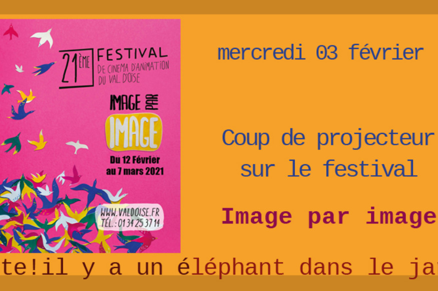 Ecoute ! Il y a un éléphant... # 03 février 2021 - Coup de projecteur sur le festival Image par image