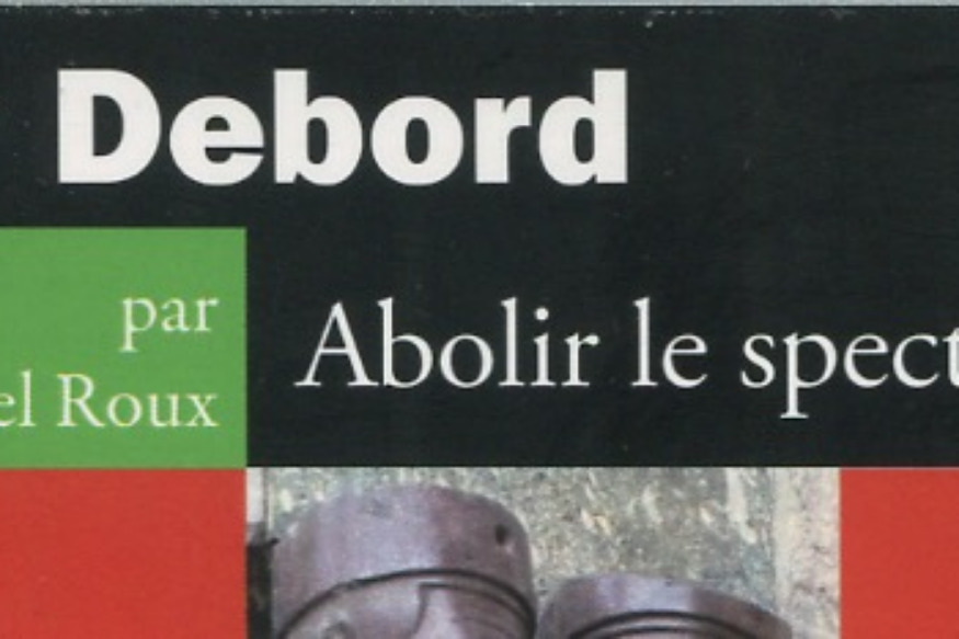 La vie est un roman # 28 juin 2022 - Emmanuel Roux, "Guy Debord. Abolir le spectacle"